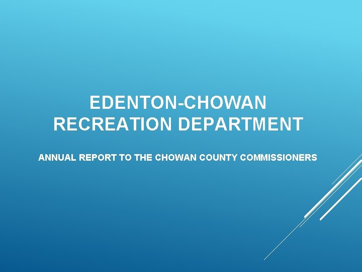 EDENTON-CHOWAN RECREATION DEPARTMENT ANNUAL REPORT TO THE CHOWAN COUNTY COMMISSIONERS 