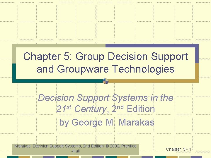 Chapter 5: Group Decision Support and Groupware Technologies Decision Support Systems in the 21