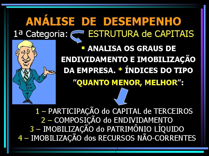 ANÁLISE DE DESEMPENHO 1ª Categoria: ESTRUTURA de CAPITAIS § ANALISA OS GRAUS DE ENDIVIDAMENTO