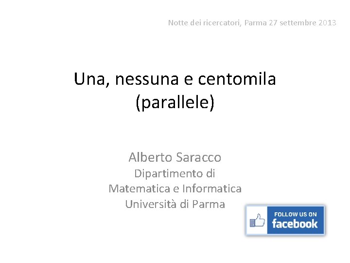 Notte dei ricercatori, Parma 27 settembre 2013 Una, nessuna e centomila (parallele) Alberto Saracco