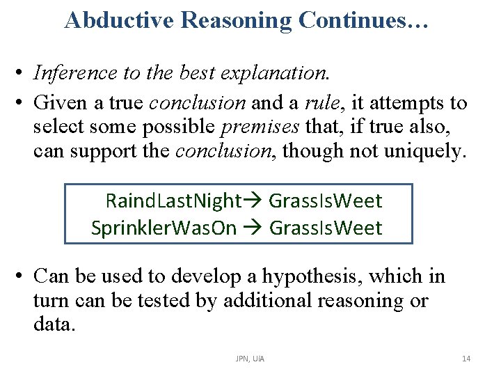 Abductive Reasoning Continues… • Inference to the best explanation. • Given a true conclusion Abductive Reasoning Continues… • Inference to the best explanation. • Given a true conclusion