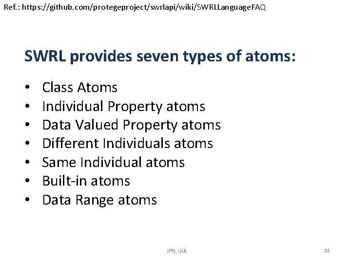 Ref. : https: //github. com/protegeproject/swrlapi/wiki/SWRLLanguage. FAQ SWRL provides seven types of atoms: • • Ref. : https: //github. com/protegeproject/swrlapi/wiki/SWRLLanguage. FAQ SWRL provides seven types of atoms: • •
