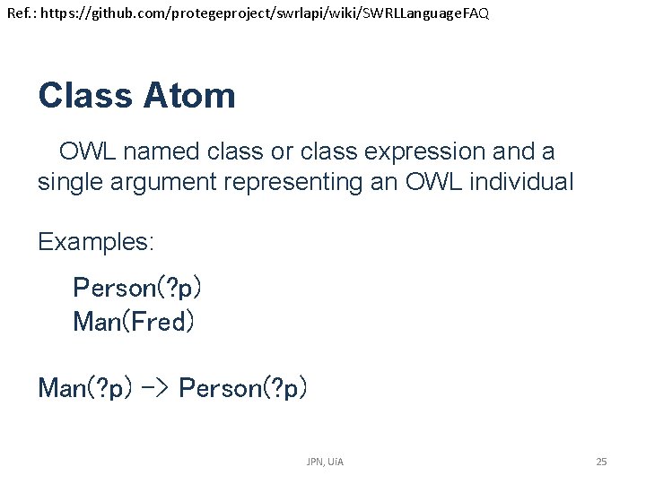 Ref. : https: //github. com/protegeproject/swrlapi/wiki/SWRLLanguage. FAQ Class Atom OWL named class or class expression Ref. : https: //github. com/protegeproject/swrlapi/wiki/SWRLLanguage. FAQ Class Atom OWL named class or class expression