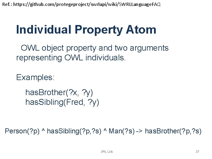 Ref. : https: //github. com/protegeproject/swrlapi/wiki/SWRLLanguage. FAQ Individual Property Atom OWL object property and two Ref. : https: //github. com/protegeproject/swrlapi/wiki/SWRLLanguage. FAQ Individual Property Atom OWL object property and two