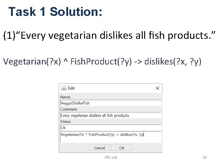 Task 1 Solution: (1)“Every vegetarian dislikes all fish products. ” Vegetarian(? x) ^ Fish. Task 1 Solution: (1)“Every vegetarian dislikes all fish products. ” Vegetarian(? x) ^ Fish.
