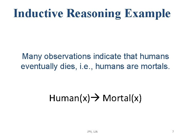 Inductive Reasoning Example Many observations indicate that humans eventually dies, i. e. , humans Inductive Reasoning Example Many observations indicate that humans eventually dies, i. e. , humans