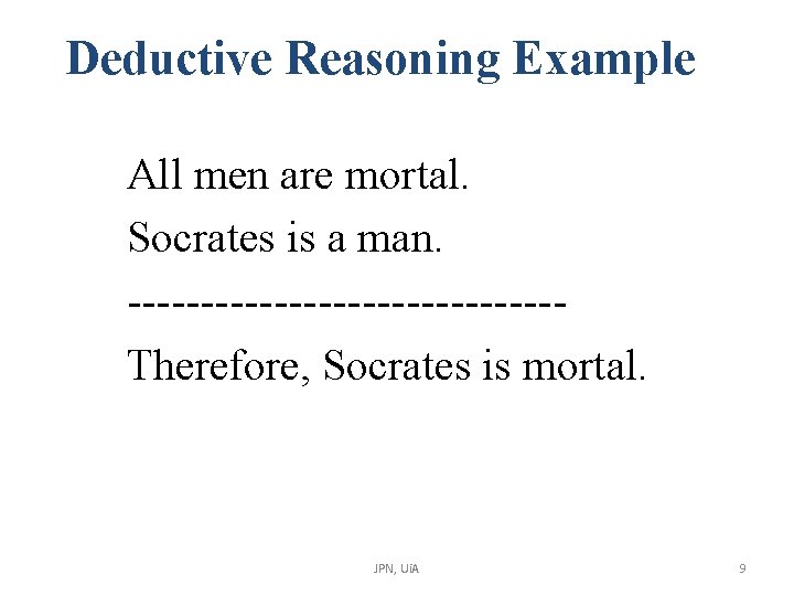 Deductive Reasoning Example All men are mortal. Socrates is a man. ---------------Therefore, Socrates is Deductive Reasoning Example All men are mortal. Socrates is a man. ---------------Therefore, Socrates is
