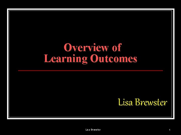  Overview of Learning Outcomes Lisa Brewster 1 