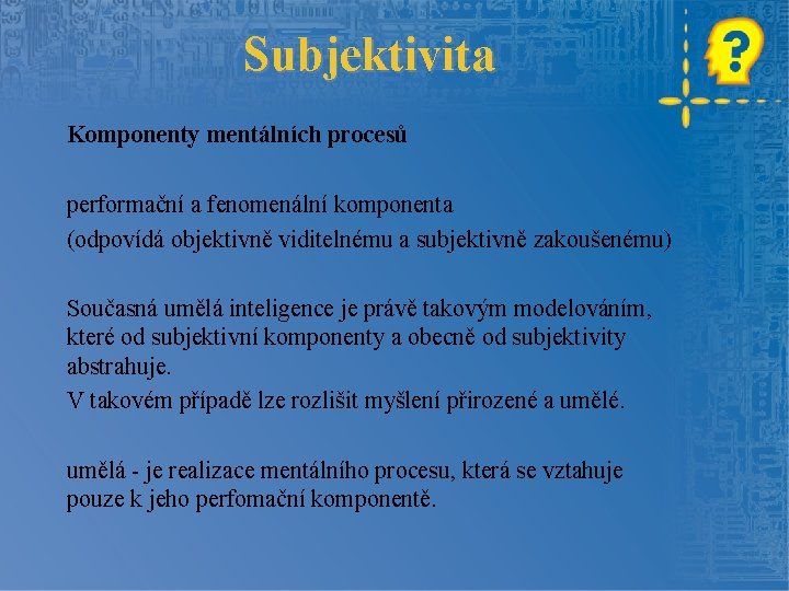 Subjektivita Komponenty mentálních procesů performační a fenomenální komponenta (odpovídá objektivně viditelnému a subjektivně zakoušenému)