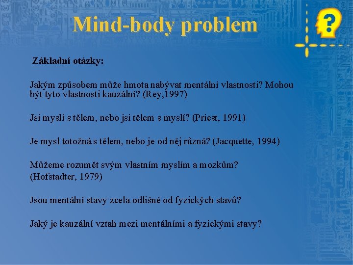 Mind-body problem Základní otázky: Jakým způsobem může hmota nabývat mentální vlastnosti? Mohou být tyto