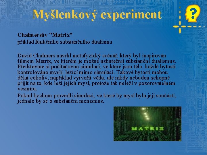 Myšlenkový experiment Chalmersův "Matrix" příklad funkčního substančního dualismu David Chalmers navrhl metafyzický scénář, který