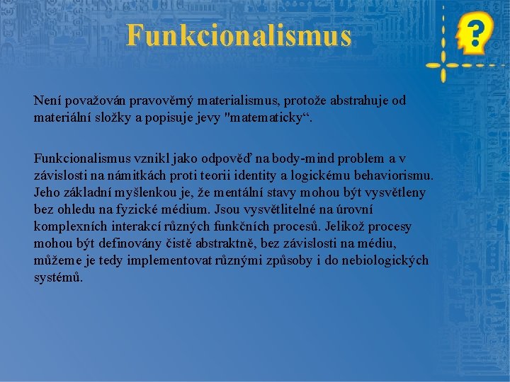 Funkcionalismus Není považován pravověrný materialismus, protože abstrahuje od materiální složky a popisuje jevy "matematicky“.