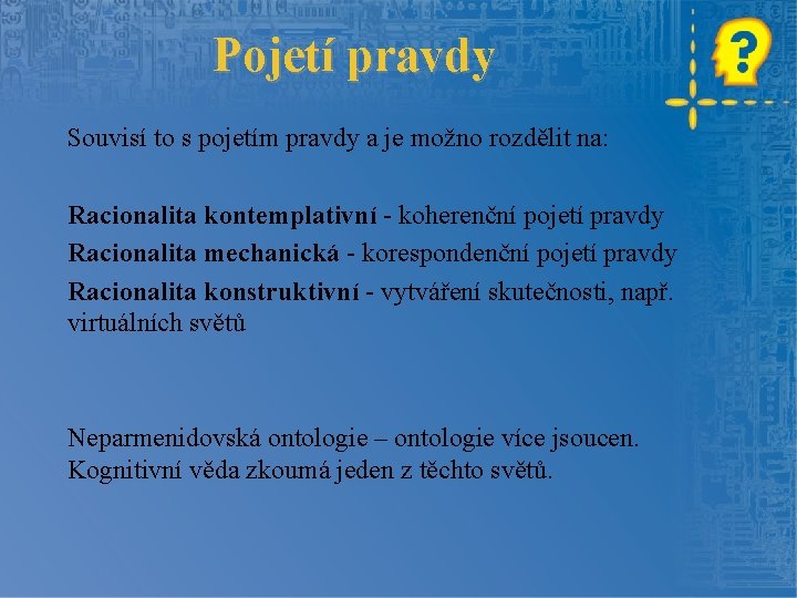 Pojetí pravdy Souvisí to s pojetím pravdy a je možno rozdělit na: Racionalita kontemplativní