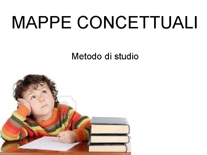 MAPPE CONCETTUALI Metodo di studio MAPPE CONCETTUALI Metodo di studio