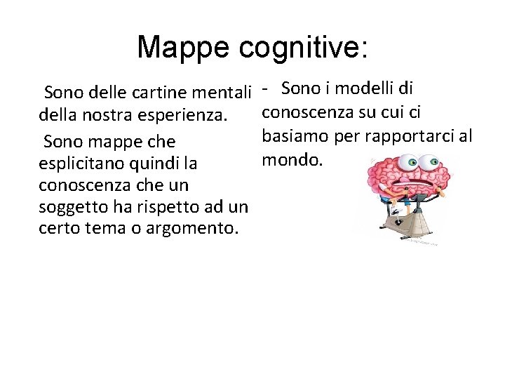 Mappe cognitive: Sono delle cartine mentali - Sono i modelli di conoscenza su cui Mappe cognitive: Sono delle cartine mentali - Sono i modelli di conoscenza su cui