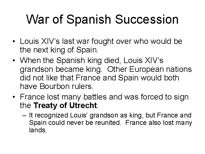 War of Spanish Succession • Louis XIV’s last war fought over who would be War of Spanish Succession • Louis XIV’s last war fought over who would be