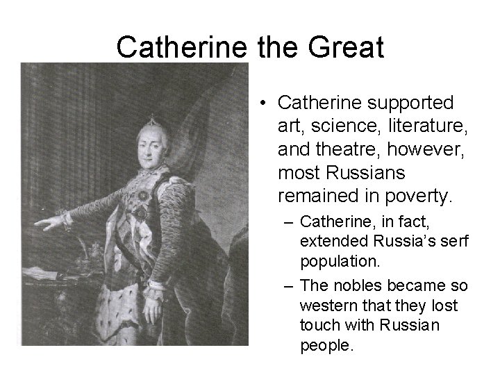 Catherine the Great • Catherine supported art, science, literature, and theatre, however, most Russians Catherine the Great • Catherine supported art, science, literature, and theatre, however, most Russians