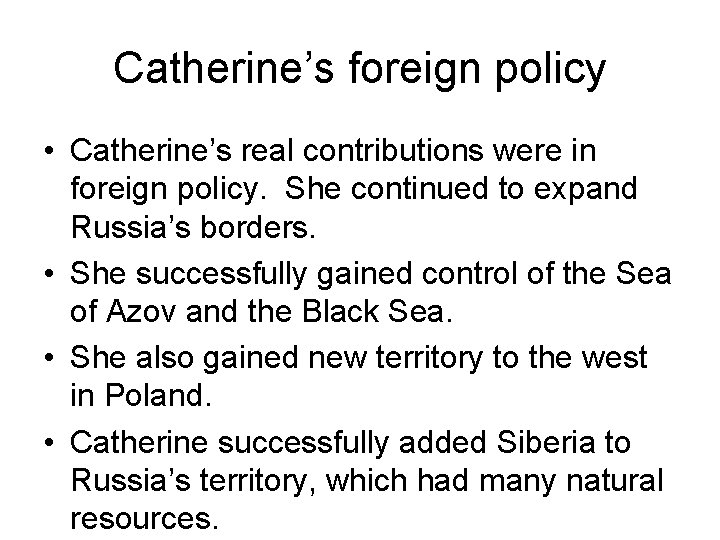 Catherine’s foreign policy • Catherine’s real contributions were in foreign policy. She continued to Catherine’s foreign policy • Catherine’s real contributions were in foreign policy. She continued to
