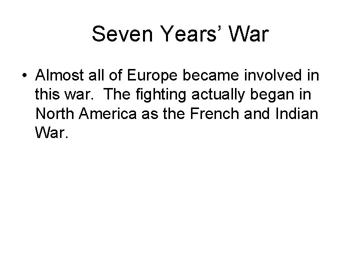 Seven Years’ War • Almost all of Europe became involved in this war. The Seven Years’ War • Almost all of Europe became involved in this war. The