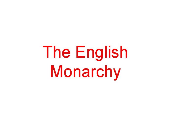 The English Monarchy The English Monarchy