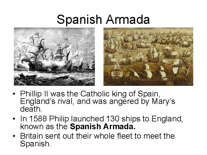 Spanish Armada • Phillip II was the Catholic king of Spain, England’s rival, and Spanish Armada • Phillip II was the Catholic king of Spain, England’s rival, and