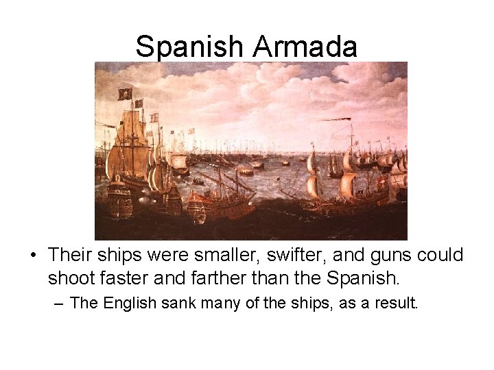 Spanish Armada • Their ships were smaller, swifter, and guns could shoot faster and Spanish Armada • Their ships were smaller, swifter, and guns could shoot faster and
