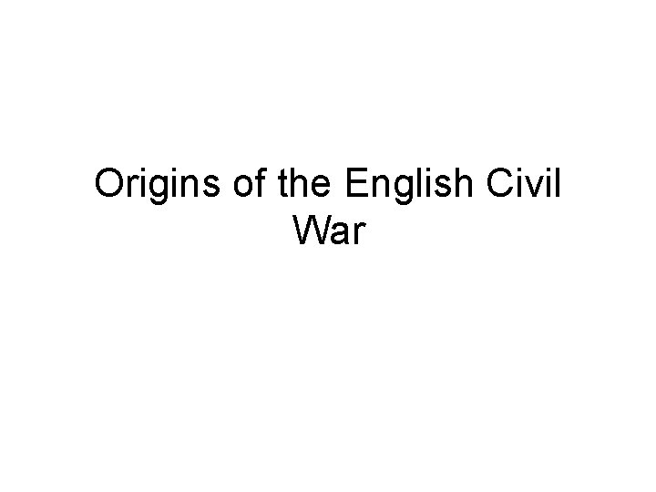 Origins of the English Civil War Origins of the English Civil War