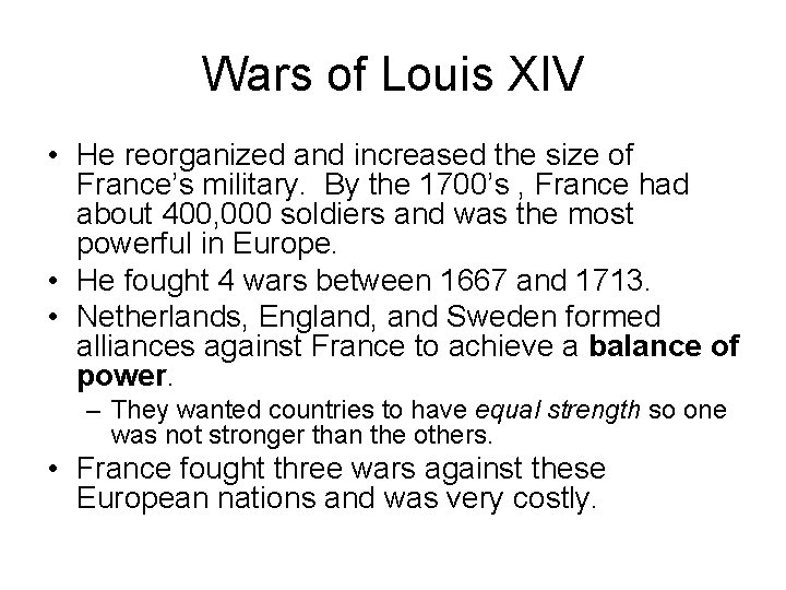 Wars of Louis XIV • He reorganized and increased the size of France’s military. Wars of Louis XIV • He reorganized and increased the size of France’s military.