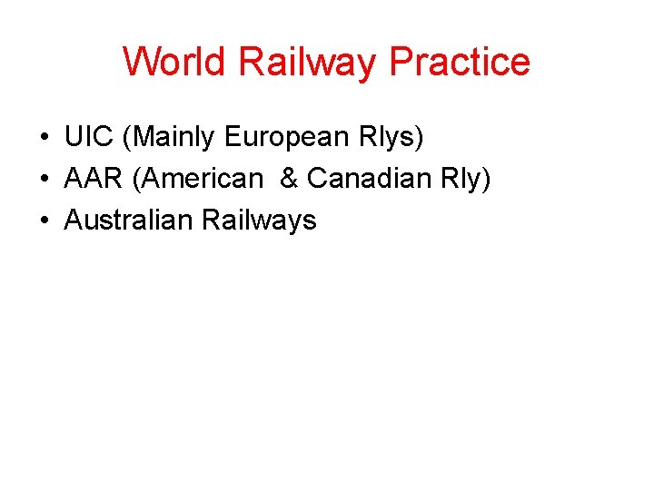 World Railway Practice • UIC (Mainly European Rlys) • AAR (American & Canadian Rly) World Railway Practice • UIC (Mainly European Rlys) • AAR (American & Canadian Rly)