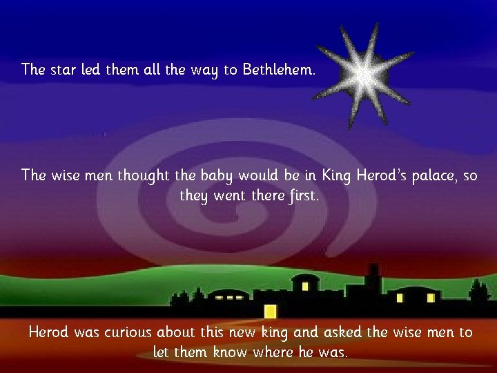 The star led them all the way to Bethlehem. The wise men thought the