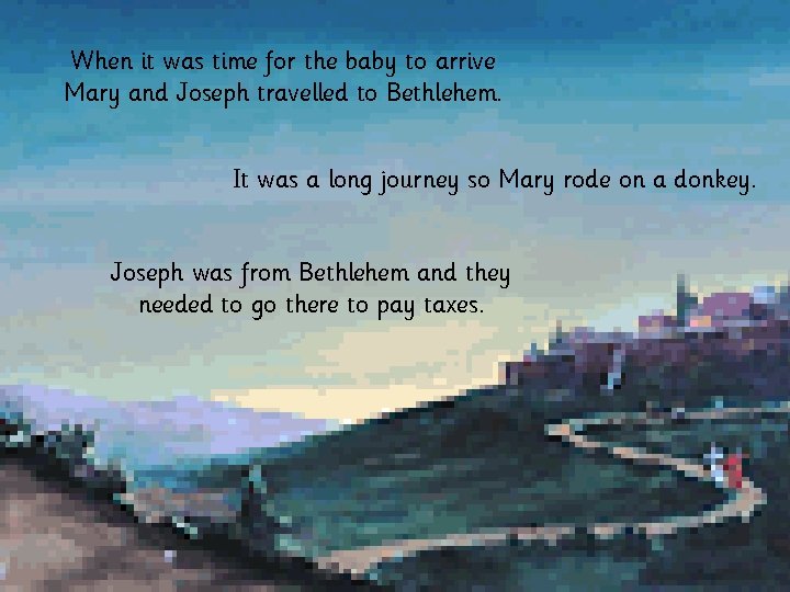 When it was time for the baby to arrive Mary and Joseph travelled to