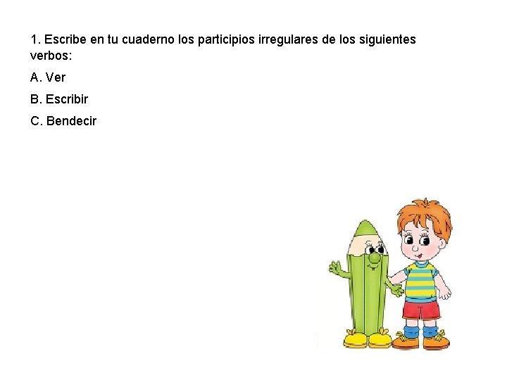 1. Escribe en tu cuaderno los participios irregulares de los siguientes verbos: A. Ver 1. Escribe en tu cuaderno los participios irregulares de los siguientes verbos: A. Ver