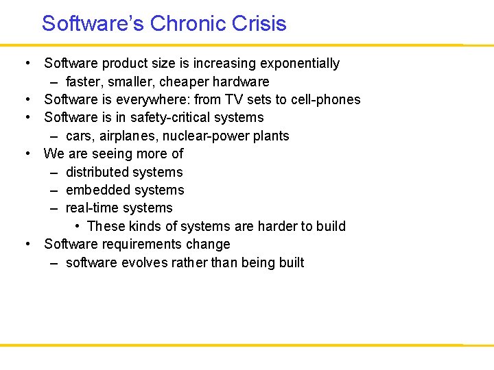 Software’s Chronic Crisis • Software product size is increasing exponentially – faster, smaller, cheaper