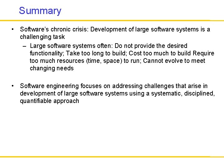 Summary • Software’s chronic crisis: Development of large software systems is a challenging task