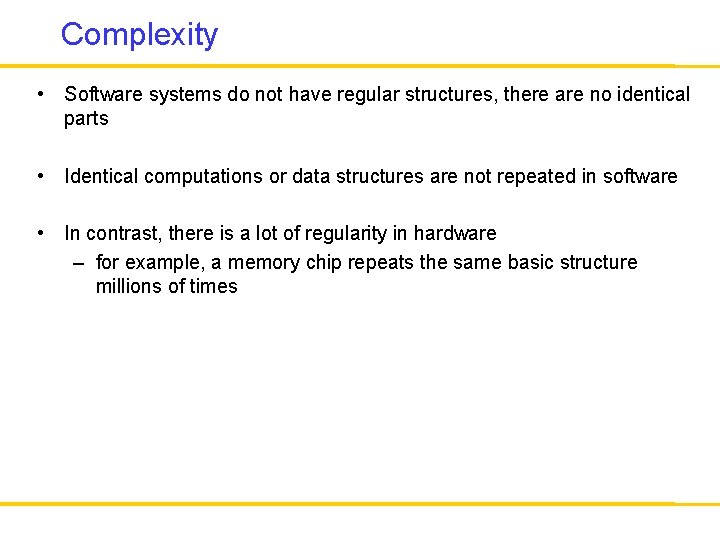 Complexity • Software systems do not have regular structures, there are no identical parts