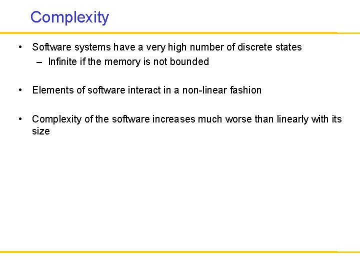 Complexity • Software systems have a very high number of discrete states – Infinite
