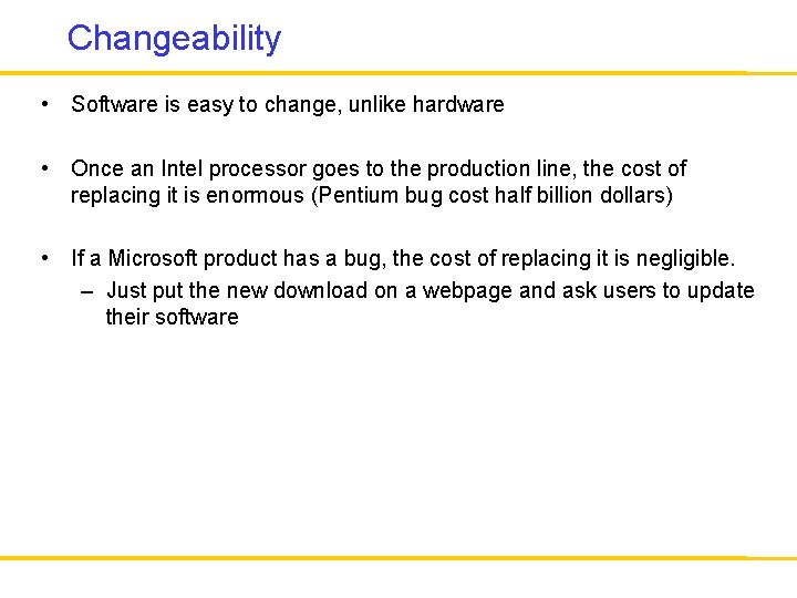 Changeability • Software is easy to change, unlike hardware • Once an Intel processor