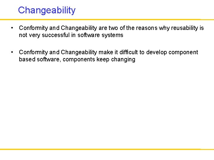 Changeability • Conformity and Changeability are two of the reasons why reusability is not