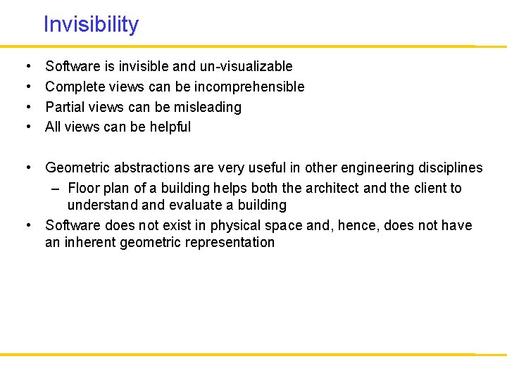 Invisibility • • Software is invisible and un-visualizable Complete views can be incomprehensible Partial