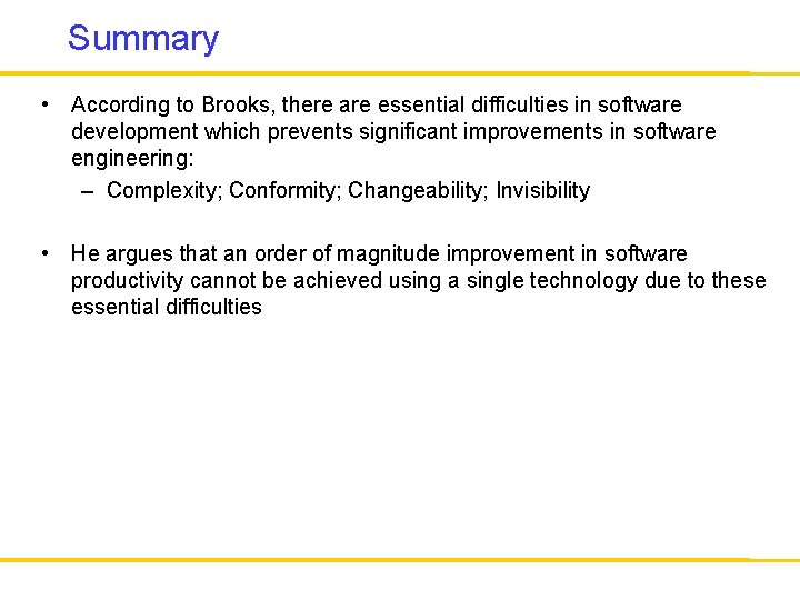 Summary • According to Brooks, there are essential difficulties in software development which prevents