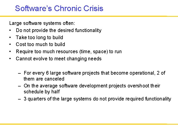 Software’s Chronic Crisis Large software systems often: • Do not provide the desired functionality