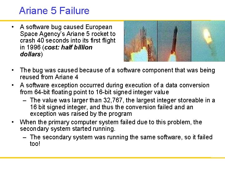 Ariane 5 Failure • A software bug caused European Space Agency’s Ariane 5 rocket