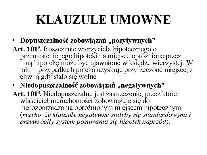 KLAUZULE UMOWNE • Dopuszczalność zobowiązań „pozytywnych” Art. 1019. Roszczenie wierzyciela hipotecznego o przeniesienie jego KLAUZULE UMOWNE • Dopuszczalność zobowiązań „pozytywnych” Art. 1019. Roszczenie wierzyciela hipotecznego o przeniesienie jego