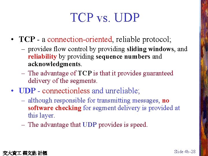 TCP vs. UDP • TCP - a connection-oriented, reliable protocol; – provides flow control