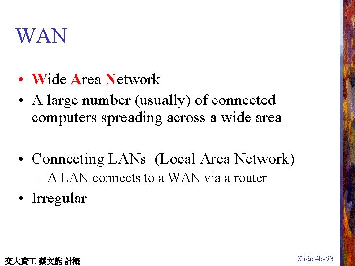 WAN • Wide Area Network • A large number (usually) of connected computers spreading