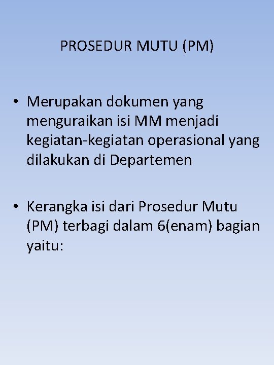 PROSEDUR MUTU (PM) • Merupakan dokumen yang menguraikan isi MM menjadi kegiatan-kegiatan operasional yang
