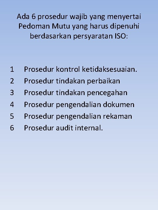 Ada 6 prosedur wajib yang menyertai Pedoman Mutu yang harus dipenuhi berdasarkan persyaratan ISO: