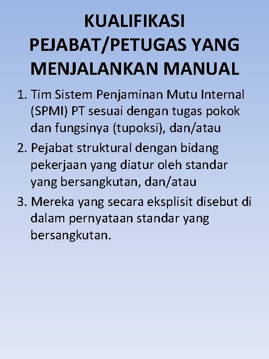 KUALIFIKASI PEJABAT/PETUGAS YANG MENJALANKAN MANUAL 1. Tim Sistem Penjaminan Mutu Internal (SPMI) PT sesuai