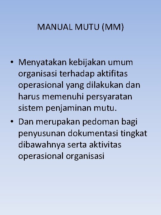 MANUAL MUTU (MM) • Menyatakan kebijakan umum organisasi terhadap aktifitas operasional yang dilakukan dan