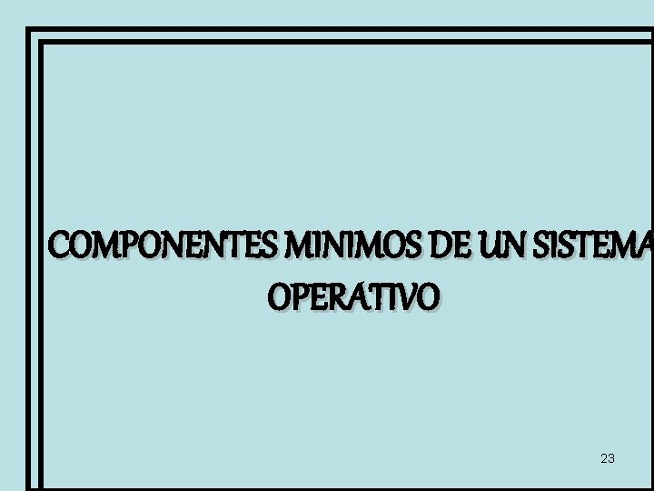 COMPONENTES MINIMOS DE UN SISTEMA OPERATIVO 23 